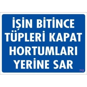 İşin Bitince Tüpleri Kapat Hortumları Yerine Sar Levhası 25x35 KOD: 712