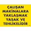 Çalışan Makinalara Yaklaşmak Yasak Ve Tehlikelidir Uyarı Levhası 25x35 KOD:255