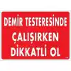Demir Testeresinde Çalışırken Dikkatli Ol Uyarı Levhası 25x35 KOD:239
