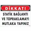 Dikkat Statik Bağlantı Ve Topraklamayı Mutlaka Yapınız Uyarı Levhası 25x35 KOD:1323