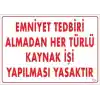 Emniyet Tedbiri Almadan Herlü Kaynak Yasaktır Levhası 25x35 KOD: 724