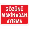Gözünü Makinadan Ayırma Uyarı Levhası 25x35 KOD:220