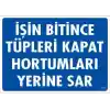 İşin Bitince Tüpleri Kapat Hortumları Yerine Sar Levhası 25x35 KOD: 712