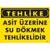 Tehlike Asit Üzerine Su Dökmek Tehlikelidir Uyarı Levhası 25x35 KOD:755