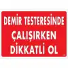 Demir Testeresinde Çalışırken Dikkatli Ol Uyarı Levhası 25x35 KOD:239