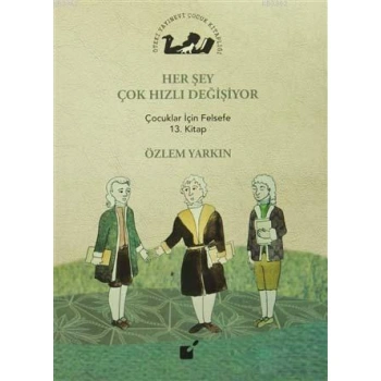 Her Şey Çok Hızlı Değişiyor; Çocuklar İçin Felsefe 13. Kitap