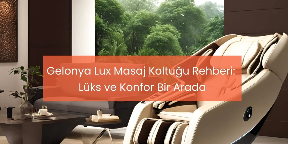 Gelonya Lux Masaj Koltuğu Rehberi: Lüks ve Konfor Bir Arada