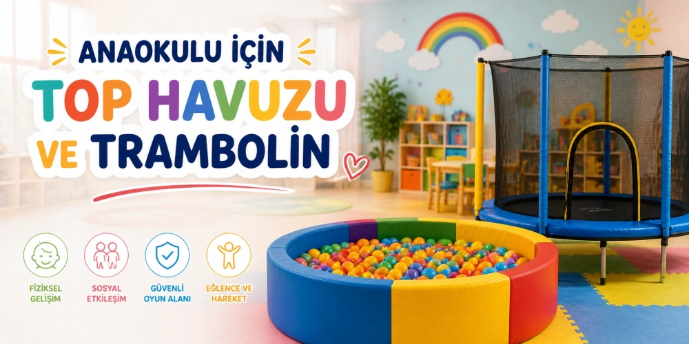 Anaokulu İçin Top Havuzu ve Trambolin Seçimi: Eğlence, Güvenlik ve Alan Planlaması