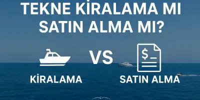 Tekne Kiralama mı Satın Alma mı? Karşılaştırmalı Rehber