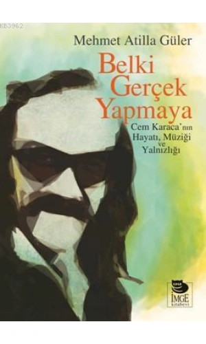 Belki Gerçek Yapmaya; Cem Karacanın Hayatı, Müziği ve Yalnızlığı