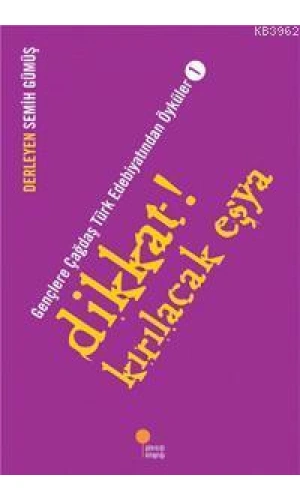 Dikkat! Kırılacak Eşya; Gençlere Çağdaş Türk Edebiyatından Öyküler  1