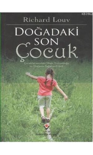 Doğadaki Son Çocuk; Çocuklarımızdaki Doğa Yoksunluğu ve Doğanan Sağaltıcı Gücü