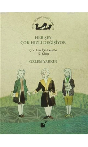 Her Şey Çok Hızlı Değişiyor; Çocuklar İçin Felsefe 13. Kitap