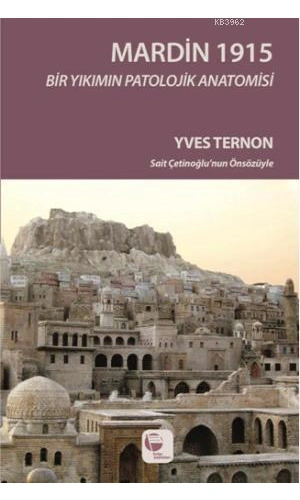 Mardin 1915; Bir Yıkımın Patolojik Anatomisi