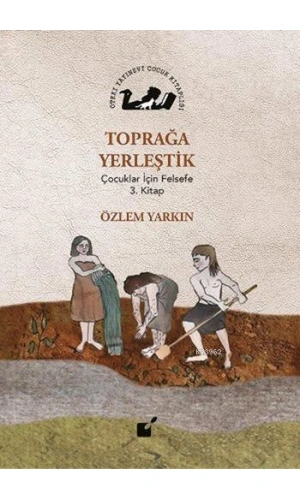 Toprağa Yerleştik; Çocuklar İçin Felsefe 3. Kitap