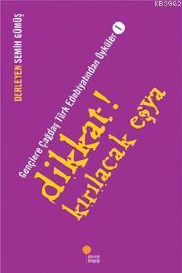 Dikkat! Kırılacak Eşya; Gençlere Çağdaş Türk Edebiyatından Öyküler  1