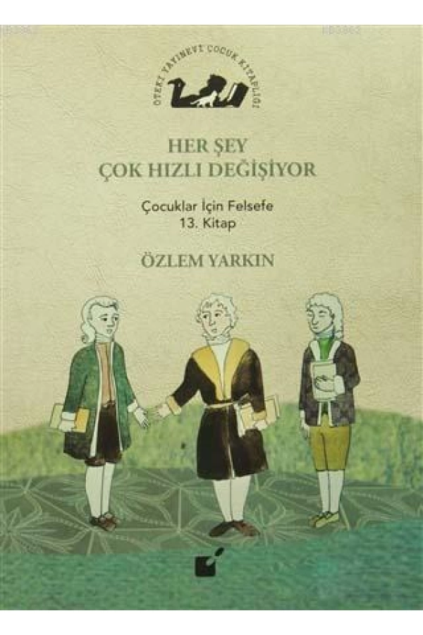 Her Şey Çok Hızlı Değişiyor; Çocuklar İçin Felsefe 13. Kitap