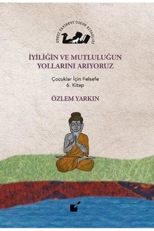 İyiliğin ve Mutluluğun Yollarını Arıyoruz; Çocuklar İçin Felsefe 6. Kitap