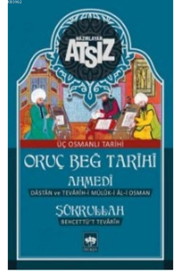 Oruç Beğ Tarihi - Ahmedi - Şükrullah: Üç Osmanlı Tarihi