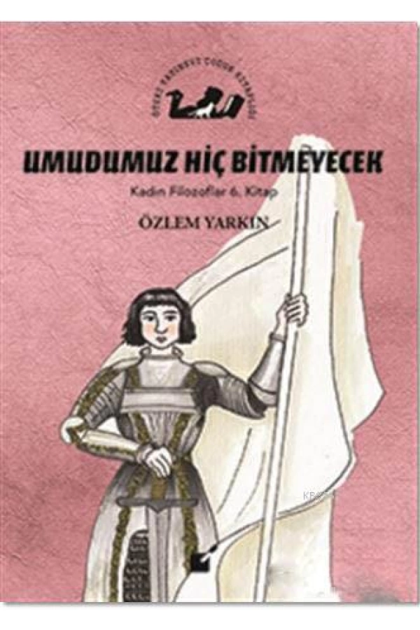 Umudumuz Hiç Bitmeyecek - Kadın Filozoflar 6. Kitap