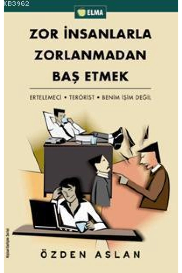 Zor İnsanlarla Zorlanmadan Baş Etmek; Ertelemeci - Terörist - Benim İşim Değil