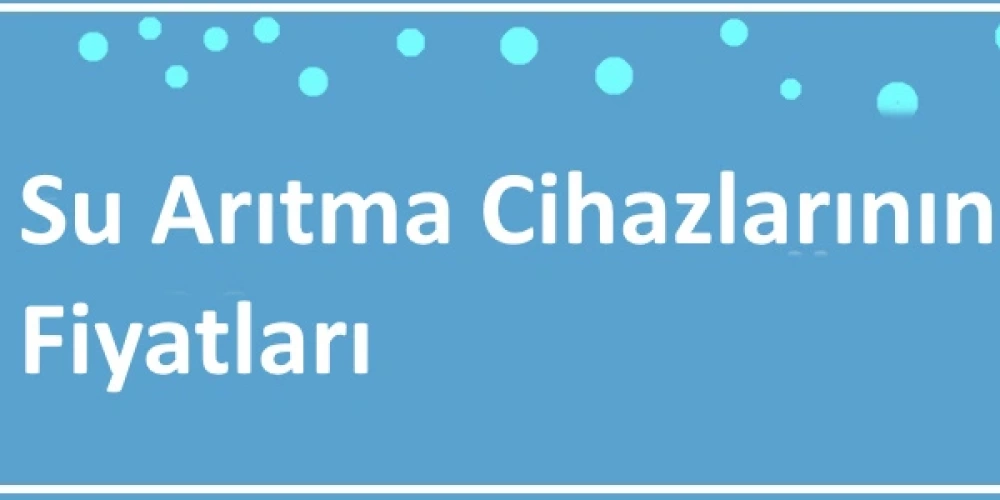 Su Arıtma Cihazlarının Fiyatları