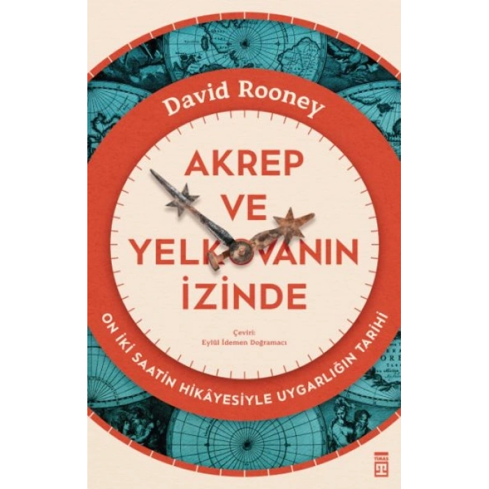 Akrep ve Yelkovanın İzinde & On İki Saatin Hikâyesiyle Uygarlığın Tarihi
