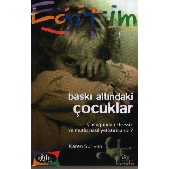 Baskı Altındaki Çocuklar Çocuğunuzu Stressiz ve Mutlu Nasıl Yetiştirirsiniz?