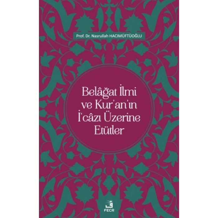 Belâğat İlmi ve Kur’an’ın İ‘câzı Üzerine Etütler
