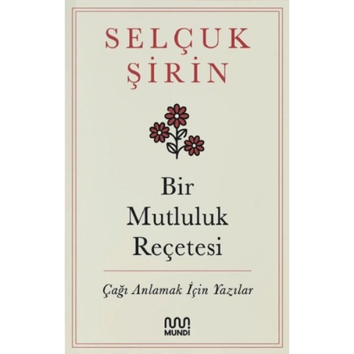 Bir Mutluluk Reçetesi - Çağı Anlamak İçin Yazılar