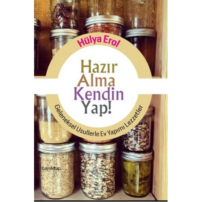 Hazır Alma Kendin Yap!  Geleneksel Usullerle Ev Yapımı Lezzetler