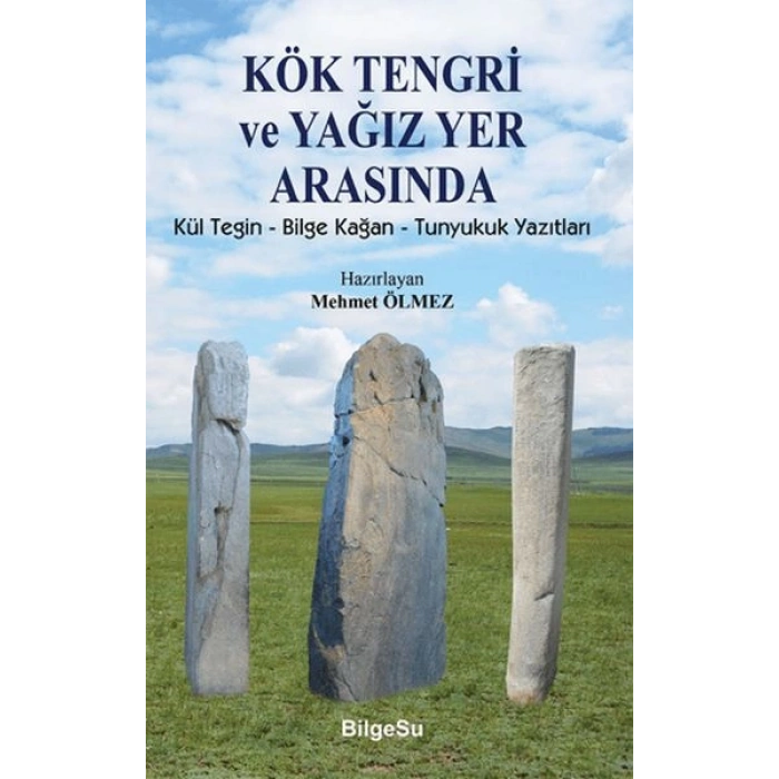 Kök Tengri ve Yağız Yer Arasında Kül Tegin – Bilgi Kağan – Tunyukuk Yazıtları