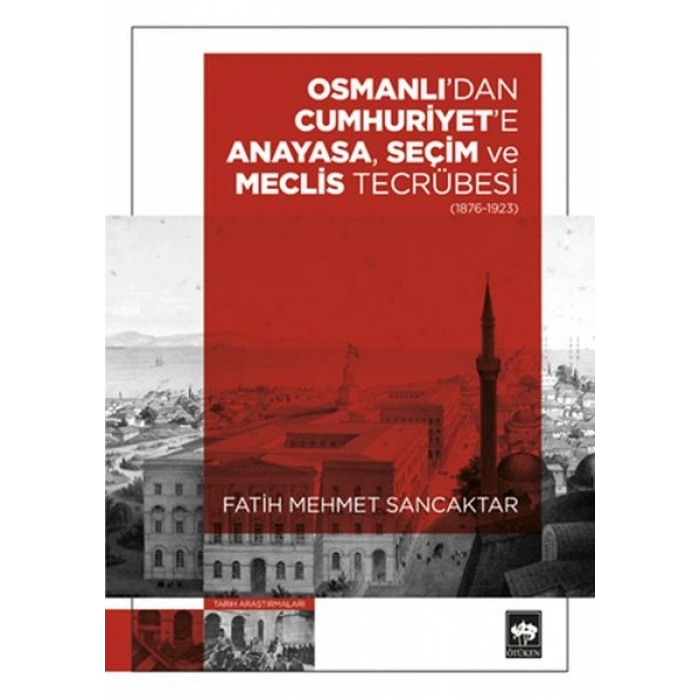 Osmanlıdan Cumhuriyete Anayasa, Seçim ve Meclis Tecrübesi (1876 – 1923)