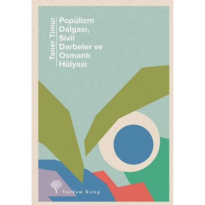 Popülizm Dalgası Sivil Darbeler ve Osmanlı Hülyası