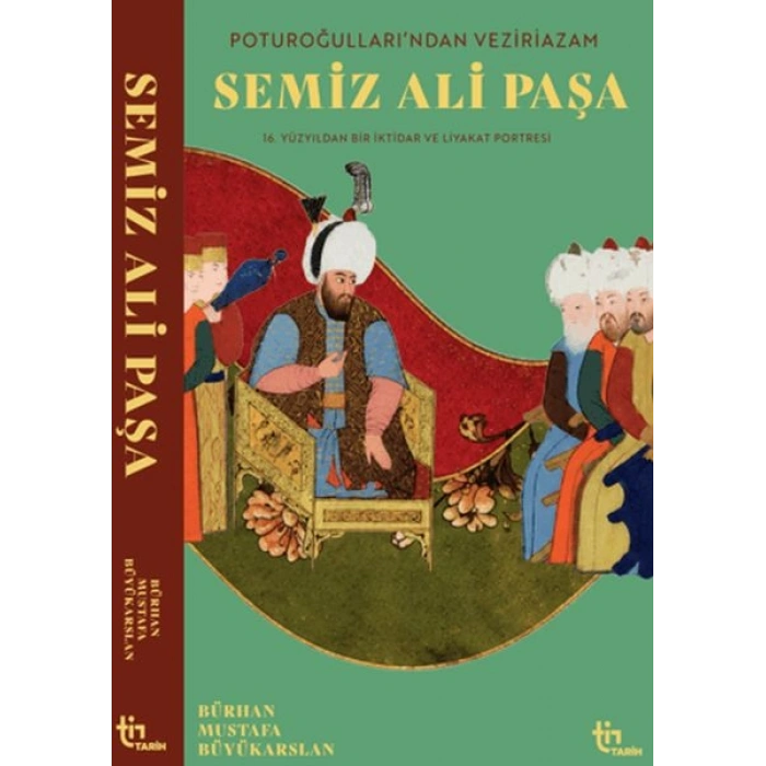 Poturoğullarından Veziriazam Semiz Ali Paşa 16. Yüzyıldan Bir iktidar ve Liyakat Portresi