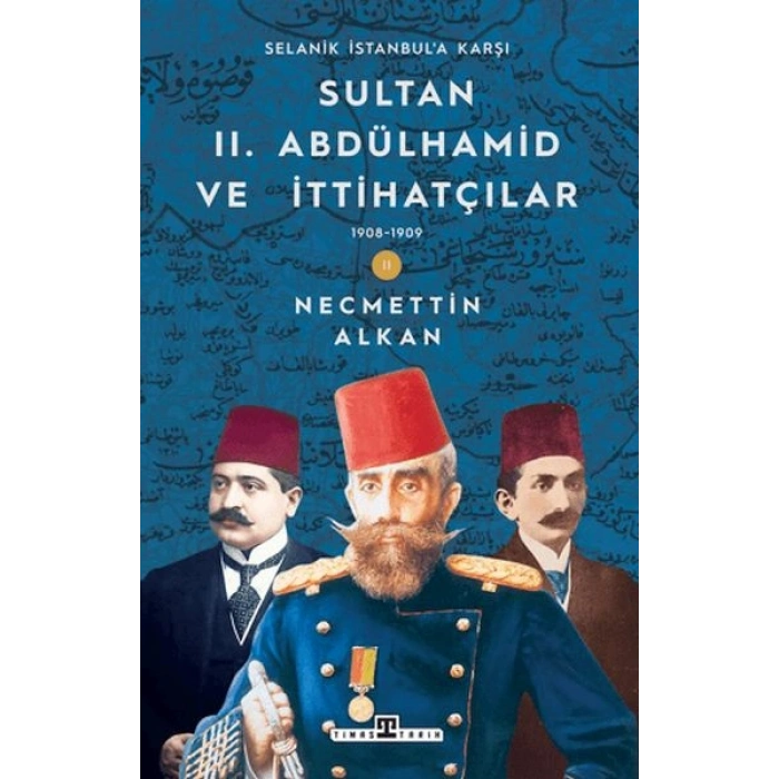 Sultan II. Abdülhamid ve İttihatçılar: 1908-1909 Selanik İstanbula Karşı