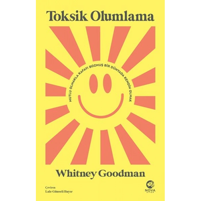 Toksik Olumlama: Mutlu Olmakla Kafayı Bozmuş Bir Dünyada Kendin Olmak