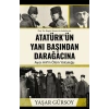 Atatürk’ün Yanı Başından Darağacına