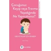 Çocuğunuz Kayıp Veya Travma Yaşadığında Ne Yapmalısınız?