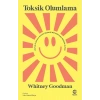 Toksik Olumlama: Mutlu Olmakla Kafayı Bozmuş Bir Dünyada Kendin Olmak
