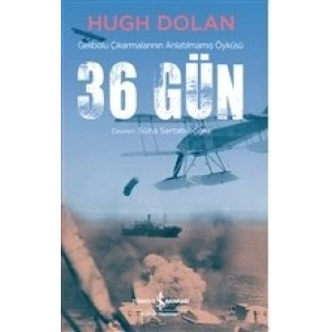36 Gün - Gelibolu Çıkarmalarının Anlatılmamış Öyküsü