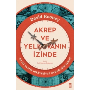 Akrep ve Yelkovanın İzinde & On İki Saatin Hikâyesiyle Uygarlığın Tarihi