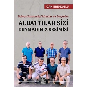 Aldattılar Sizi Duymadınız Sesimizi  Balyoz Davasında Yalanlar ve Gerçekler