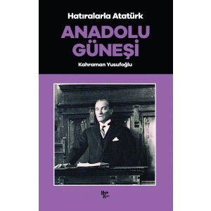 Anadolu Güneşi - Hatıralarla Atatürk