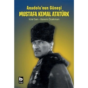 Anadolu’nun Güneşi Mustafa Kemal Atatürk