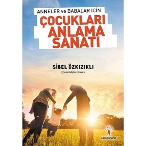 Anneler ve Babalar için Çocukları Anlama Sanatı