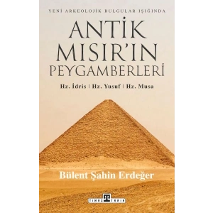Antik Mısır’ın Peygamberleri: Hz. İdris, Hz. Yusuf, Hz. Musa