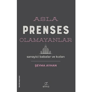 Asla Prenses Olamayanlar: Sanayici Babalar ve Kızları
