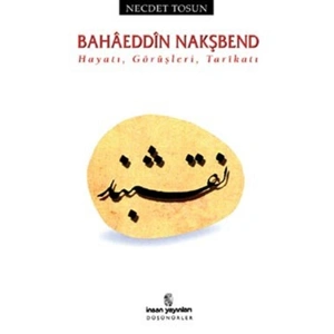 Bahaeddin Nakşbend Hayatı, Görüşleri, Tarikatı