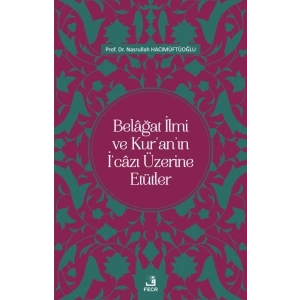 Belâğat İlmi ve Kur’an’ın İ‘câzı Üzerine Etütler